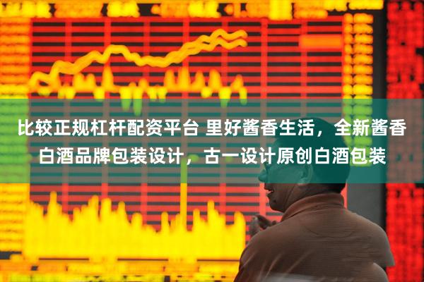 比较正规杠杆配资平台 里好酱香生活，全新酱香白酒品牌包装设计，古一设计原创白酒包装